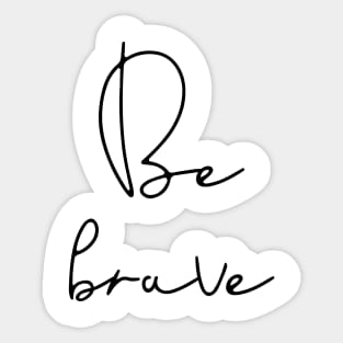 Be brave Sticker